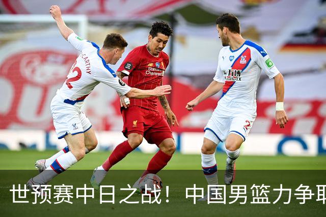 世预赛中日之战！中国男篮力争取胜，胡金秋将替代杨瀚森打首发