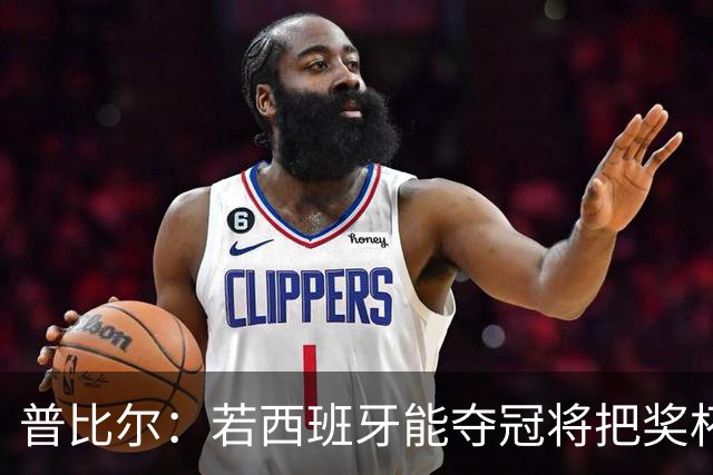 普比尔：若西班牙能夺冠将把奖杯纹在身上 葡萄牙不好对付