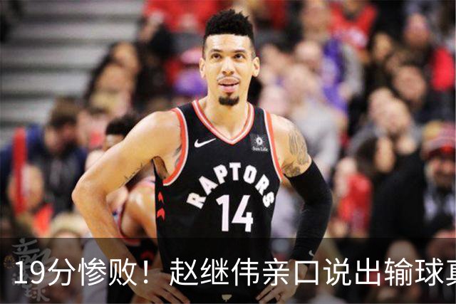 19分惨败！赵继伟亲口说出输球真相，疑似甩锅，杨鸣高情商应对